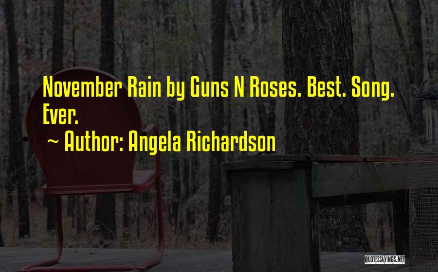 Angela Richardson Quotes: November Rain By Guns N Roses. Best. Song. Ever.