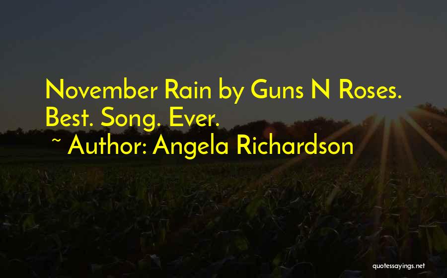 Angela Richardson Quotes: November Rain By Guns N Roses. Best. Song. Ever.