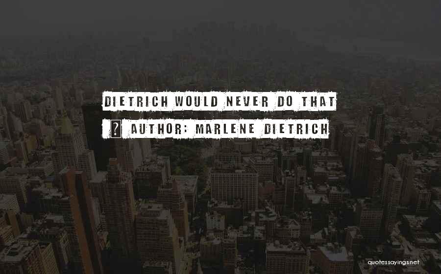 Marlene Dietrich Quotes: Dietrich Would Never Do That