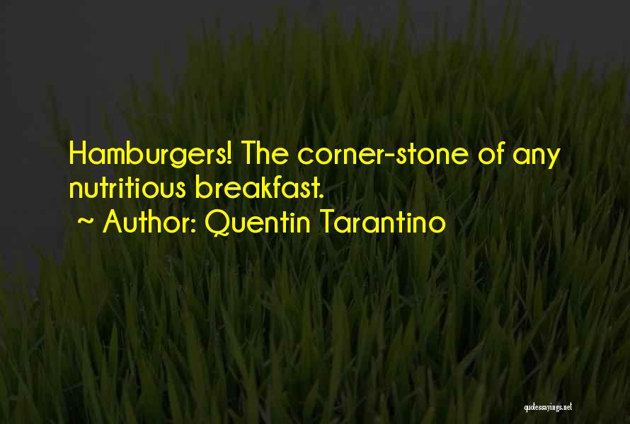 Quentin Tarantino Quotes: Hamburgers! The Corner-stone Of Any Nutritious Breakfast.