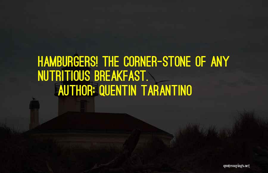 Quentin Tarantino Quotes: Hamburgers! The Corner-stone Of Any Nutritious Breakfast.