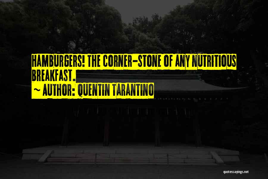Quentin Tarantino Quotes: Hamburgers! The Corner-stone Of Any Nutritious Breakfast.