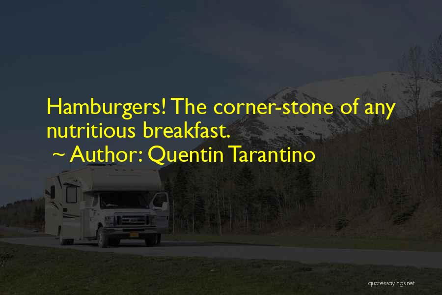 Quentin Tarantino Quotes: Hamburgers! The Corner-stone Of Any Nutritious Breakfast.