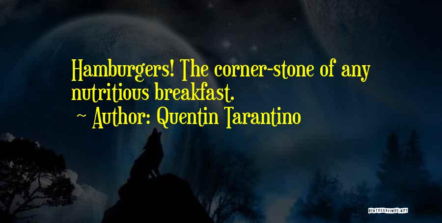 Quentin Tarantino Quotes: Hamburgers! The Corner-stone Of Any Nutritious Breakfast.