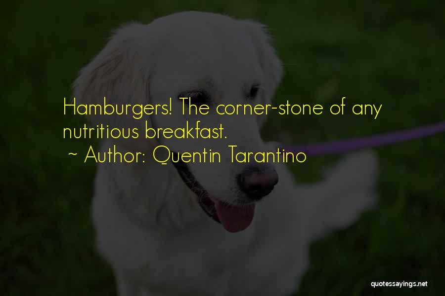 Quentin Tarantino Quotes: Hamburgers! The Corner-stone Of Any Nutritious Breakfast.