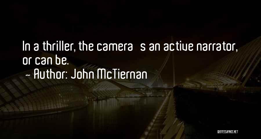 John McTiernan Quotes: In A Thriller, The Camera's An Active Narrator, Or Can Be.