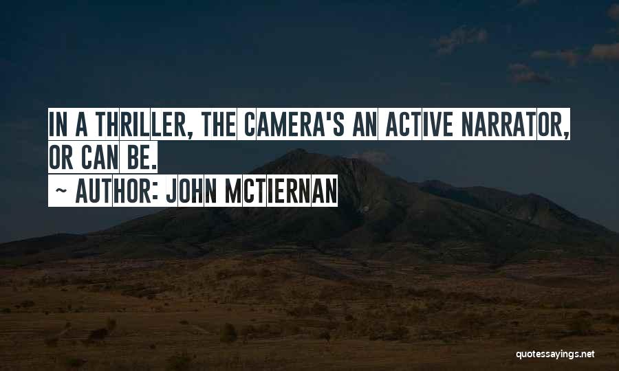 John McTiernan Quotes: In A Thriller, The Camera's An Active Narrator, Or Can Be.