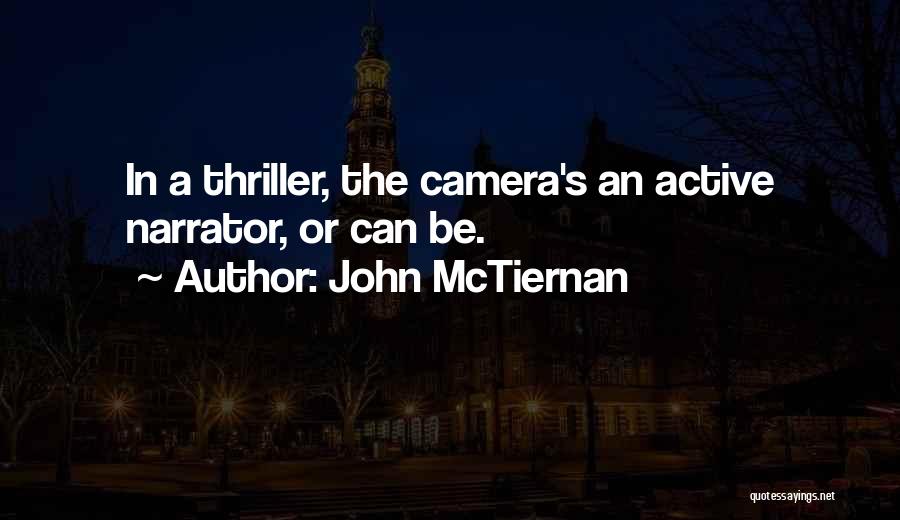 John McTiernan Quotes: In A Thriller, The Camera's An Active Narrator, Or Can Be.