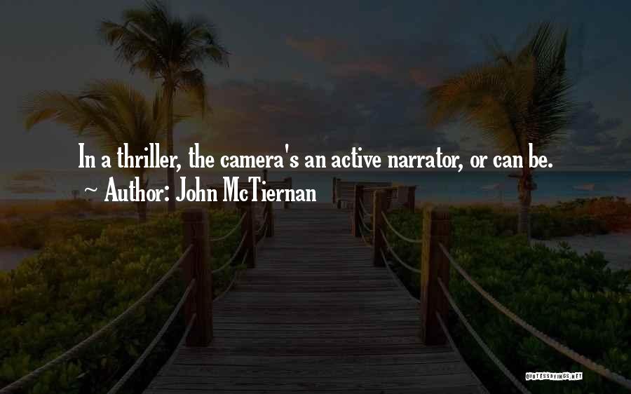 John McTiernan Quotes: In A Thriller, The Camera's An Active Narrator, Or Can Be.