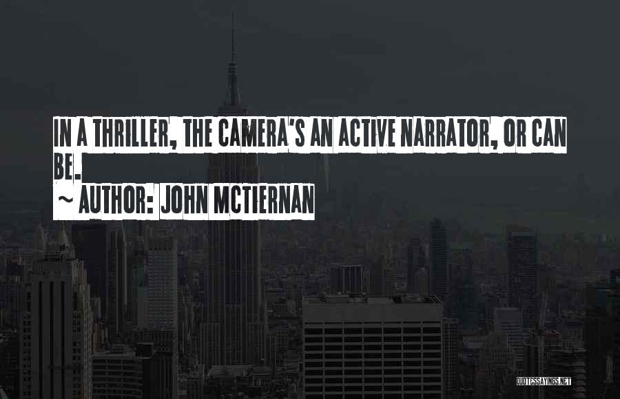 John McTiernan Quotes: In A Thriller, The Camera's An Active Narrator, Or Can Be.