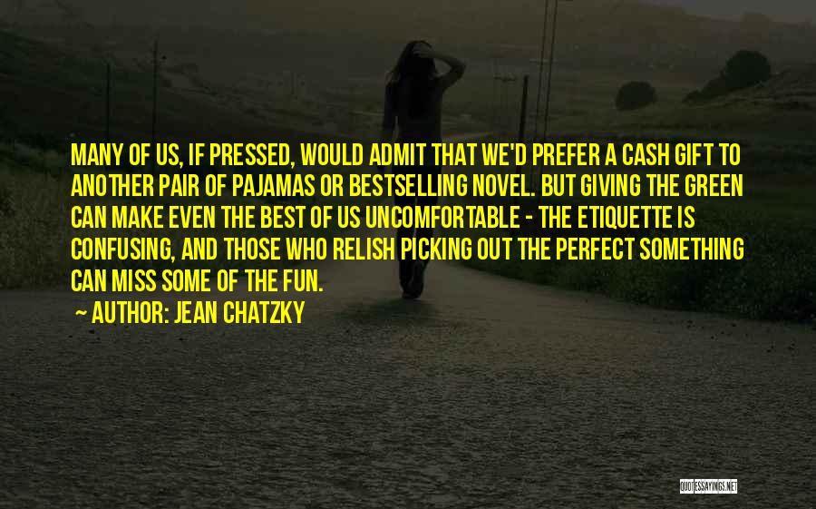 Jean Chatzky Quotes: Many Of Us, If Pressed, Would Admit That We'd Prefer A Cash Gift To Another Pair Of Pajamas Or Bestselling