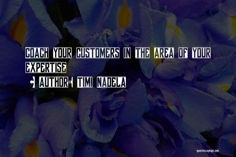 Timi Nadela Quotes: Coach Your Customers In The Area Of Your Expertise