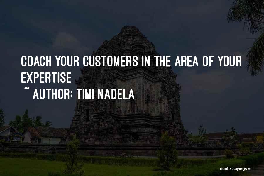 Timi Nadela Quotes: Coach Your Customers In The Area Of Your Expertise