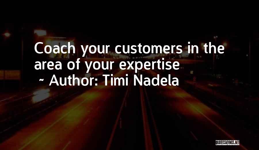 Timi Nadela Quotes: Coach Your Customers In The Area Of Your Expertise