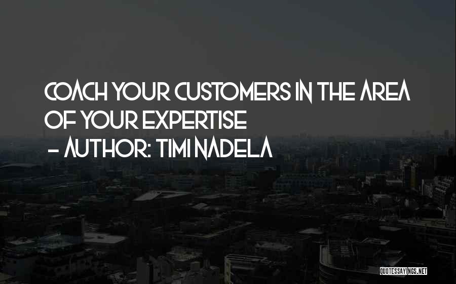 Timi Nadela Quotes: Coach Your Customers In The Area Of Your Expertise