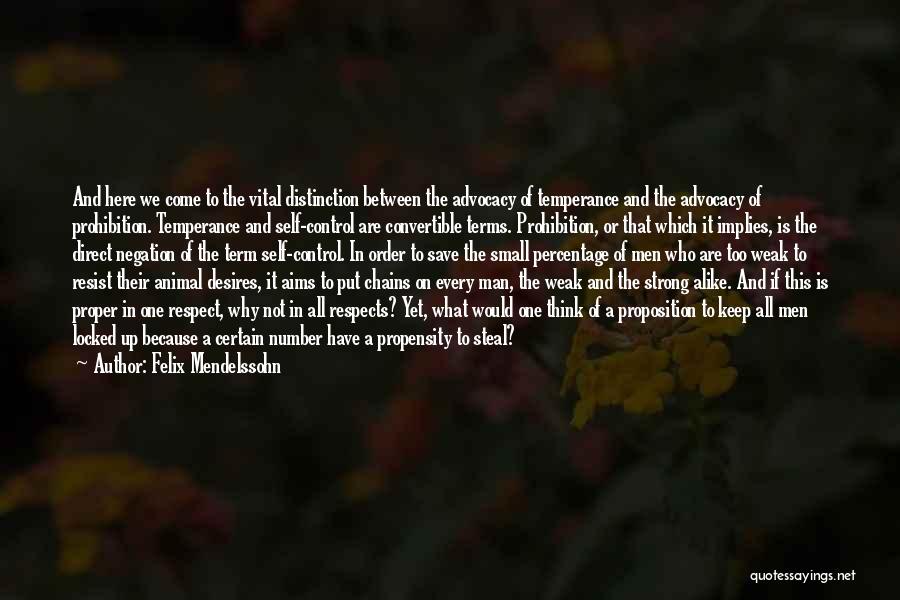 Felix Mendelssohn Quotes: And Here We Come To The Vital Distinction Between The Advocacy Of Temperance And The Advocacy Of Prohibition. Temperance And