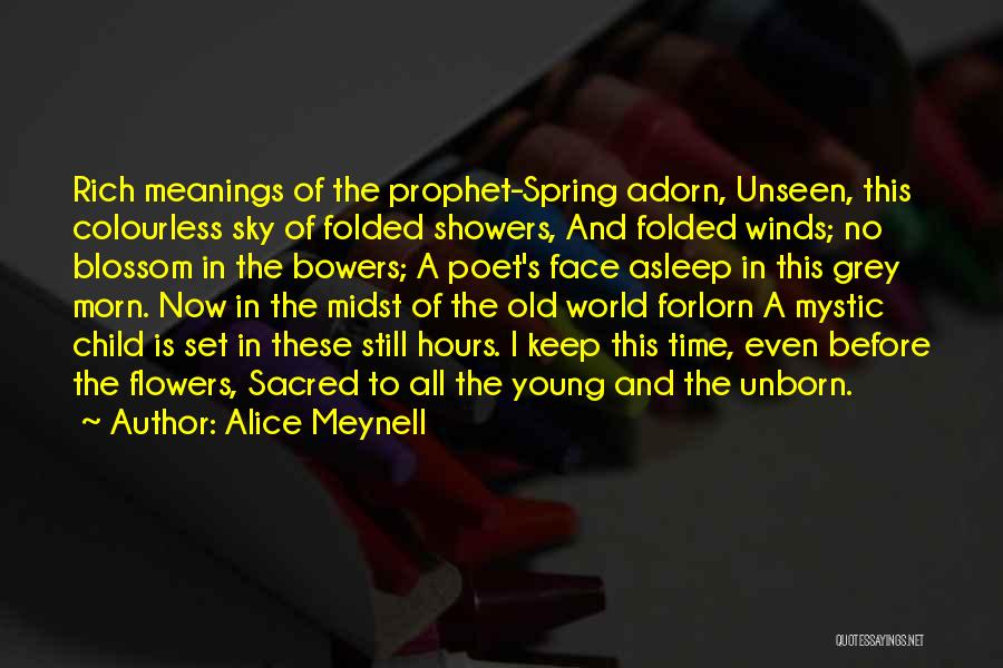 Alice Meynell Quotes: Rich Meanings Of The Prophet-spring Adorn, Unseen, This Colourless Sky Of Folded Showers, And Folded Winds; No Blossom In The
