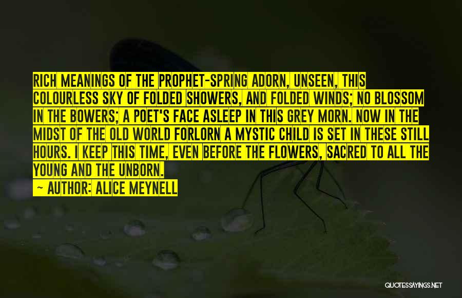 Alice Meynell Quotes: Rich Meanings Of The Prophet-spring Adorn, Unseen, This Colourless Sky Of Folded Showers, And Folded Winds; No Blossom In The