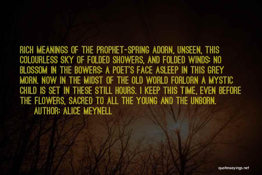 Alice Meynell Quotes: Rich Meanings Of The Prophet-spring Adorn, Unseen, This Colourless Sky Of Folded Showers, And Folded Winds; No Blossom In The