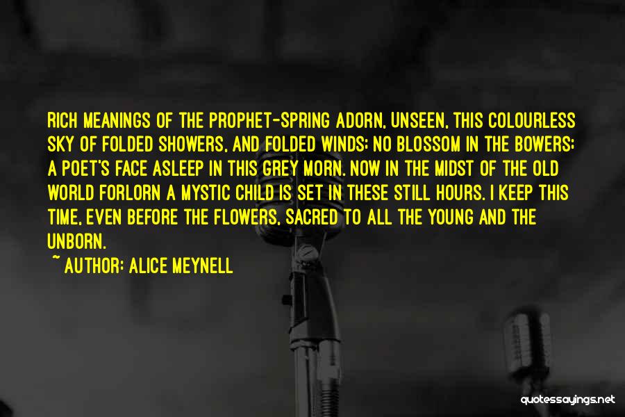 Alice Meynell Quotes: Rich Meanings Of The Prophet-spring Adorn, Unseen, This Colourless Sky Of Folded Showers, And Folded Winds; No Blossom In The