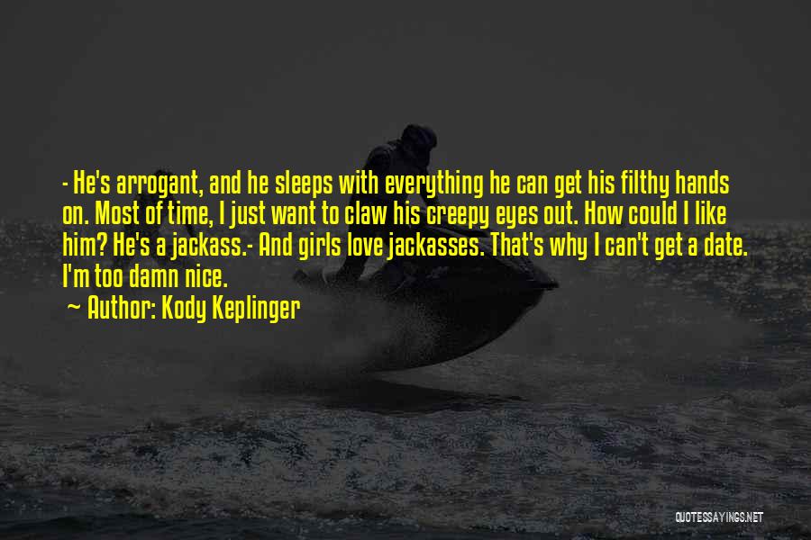 Kody Keplinger Quotes: - He's Arrogant, And He Sleeps With Everything He Can Get His Filthy Hands On. Most Of Time, I Just