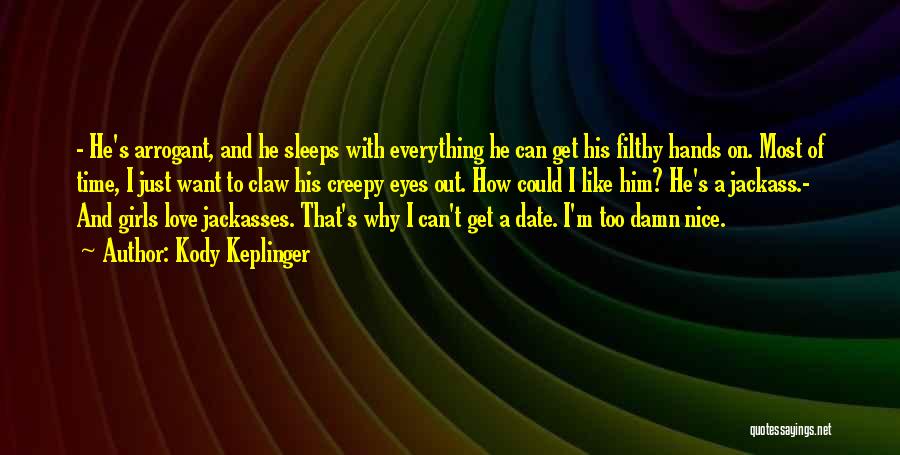 Kody Keplinger Quotes: - He's Arrogant, And He Sleeps With Everything He Can Get His Filthy Hands On. Most Of Time, I Just