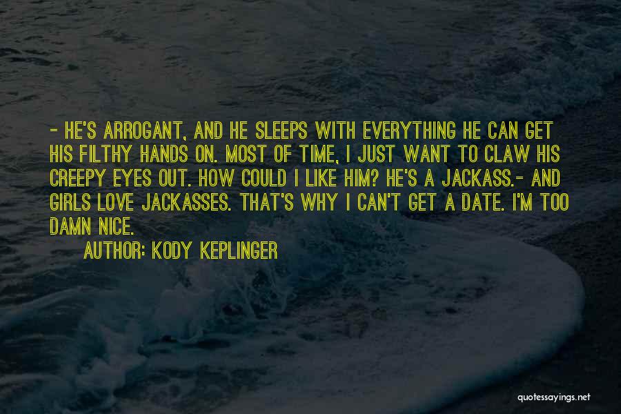 Kody Keplinger Quotes: - He's Arrogant, And He Sleeps With Everything He Can Get His Filthy Hands On. Most Of Time, I Just