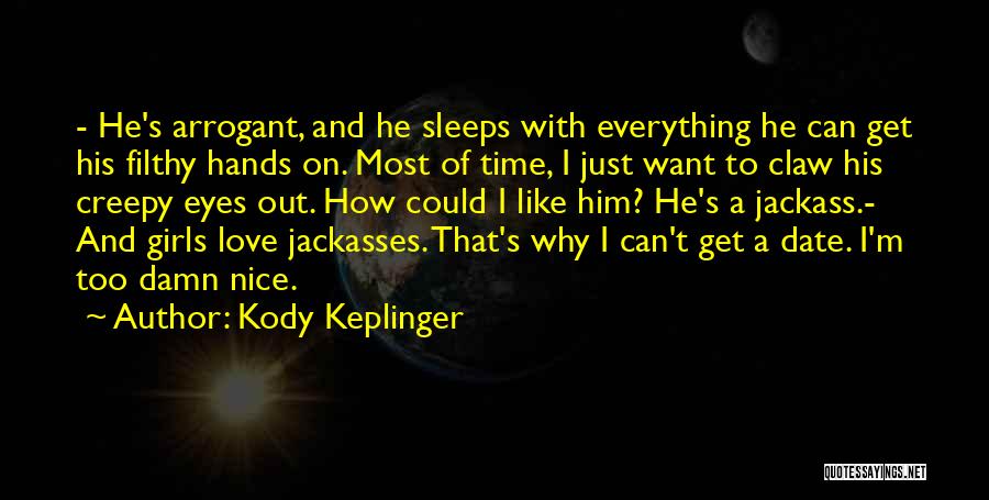 Kody Keplinger Quotes: - He's Arrogant, And He Sleeps With Everything He Can Get His Filthy Hands On. Most Of Time, I Just