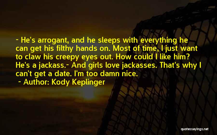 Kody Keplinger Quotes: - He's Arrogant, And He Sleeps With Everything He Can Get His Filthy Hands On. Most Of Time, I Just