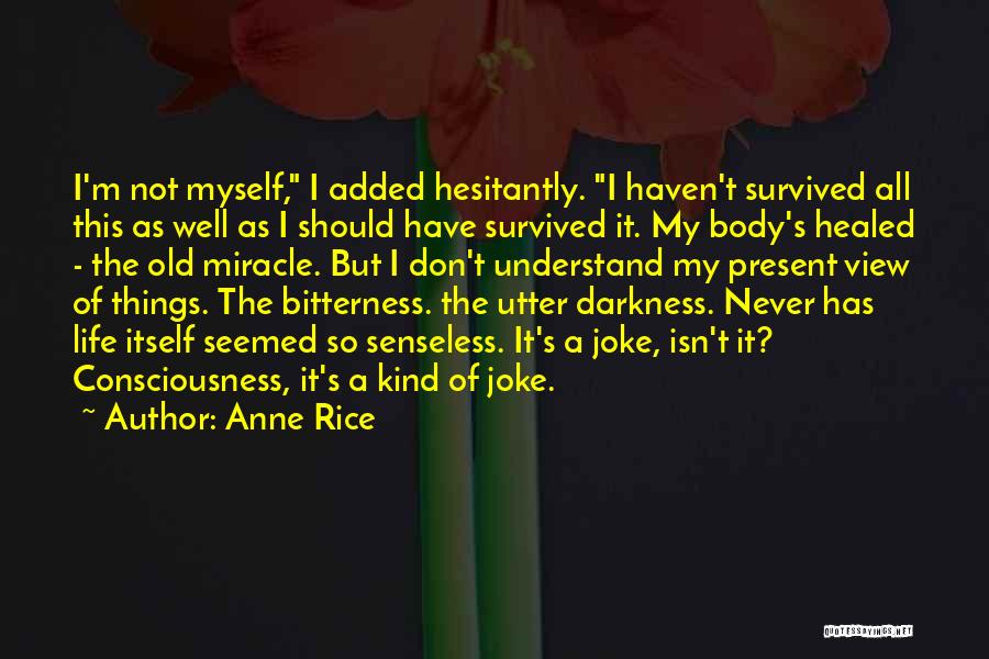 Anne Rice Quotes: I'm Not Myself, I Added Hesitantly. I Haven't Survived All This As Well As I Should Have Survived It. My