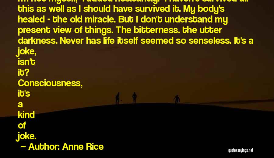 Anne Rice Quotes: I'm Not Myself, I Added Hesitantly. I Haven't Survived All This As Well As I Should Have Survived It. My