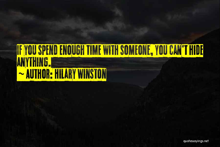Hilary Winston Quotes: If You Spend Enough Time With Someone, You Can't Hide Anything.