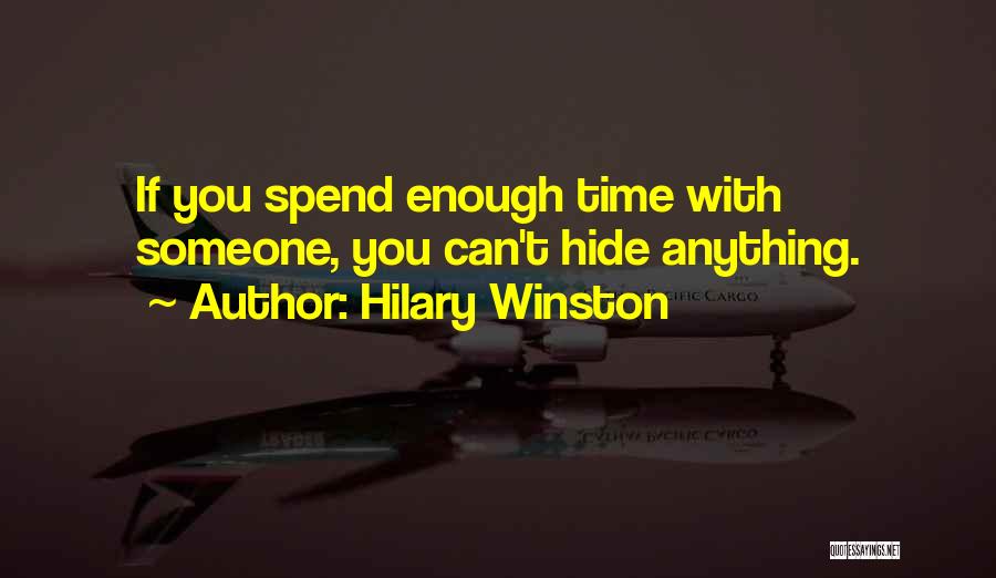 Hilary Winston Quotes: If You Spend Enough Time With Someone, You Can't Hide Anything.