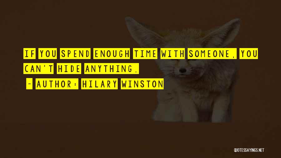 Hilary Winston Quotes: If You Spend Enough Time With Someone, You Can't Hide Anything.