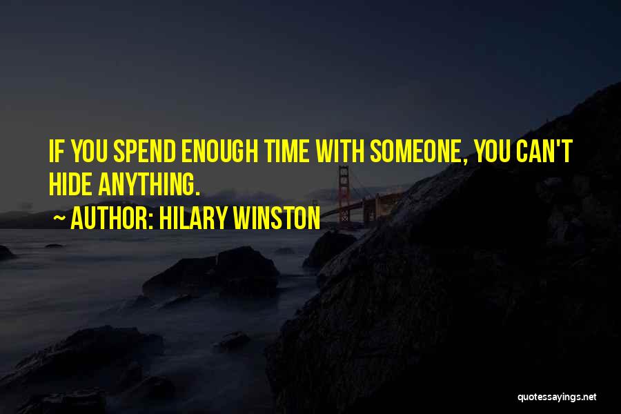 Hilary Winston Quotes: If You Spend Enough Time With Someone, You Can't Hide Anything.