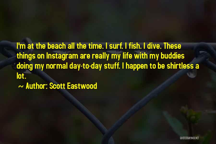 Scott Eastwood Quotes: I'm At The Beach All The Time. I Surf. I Fish. I Dive. These Things On Instagram Are Really My