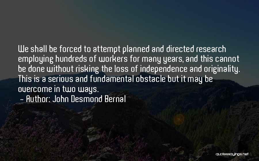 John Desmond Bernal Quotes: We Shall Be Forced To Attempt Planned And Directed Research Employing Hundreds Of Workers For Many Years, And This Cannot