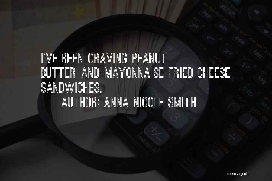 Anna Nicole Smith Quotes: I've Been Craving Peanut Butter-and-mayonnaise Fried Cheese Sandwiches.