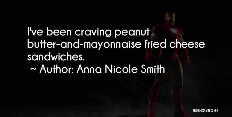 Anna Nicole Smith Quotes: I've Been Craving Peanut Butter-and-mayonnaise Fried Cheese Sandwiches.
