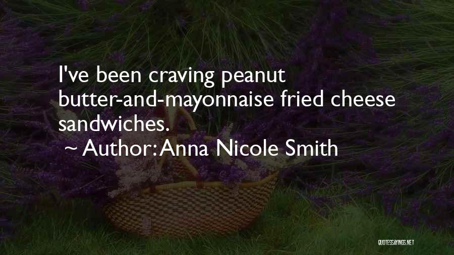 Anna Nicole Smith Quotes: I've Been Craving Peanut Butter-and-mayonnaise Fried Cheese Sandwiches.
