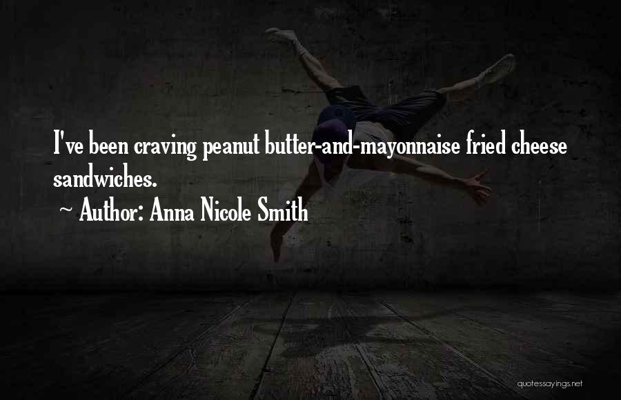 Anna Nicole Smith Quotes: I've Been Craving Peanut Butter-and-mayonnaise Fried Cheese Sandwiches.