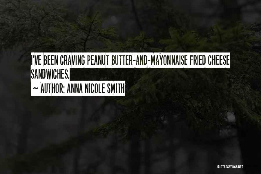 Anna Nicole Smith Quotes: I've Been Craving Peanut Butter-and-mayonnaise Fried Cheese Sandwiches.