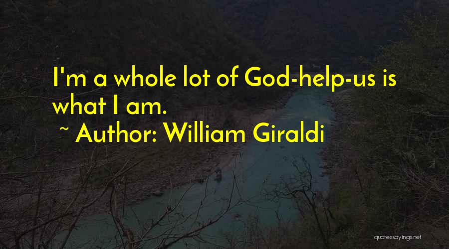 William Giraldi Quotes: I'm A Whole Lot Of God-help-us Is What I Am.