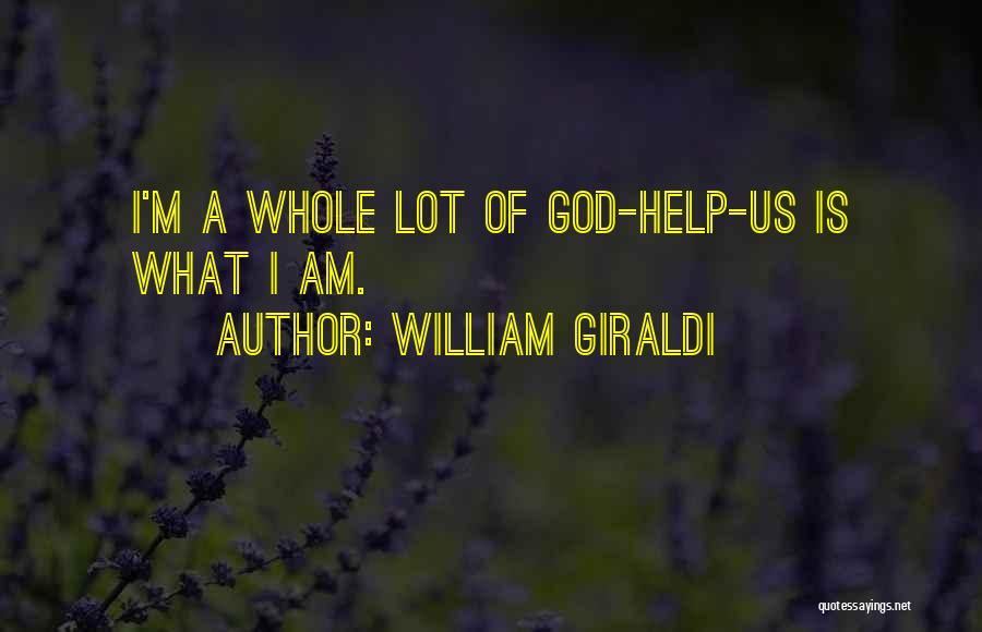 William Giraldi Quotes: I'm A Whole Lot Of God-help-us Is What I Am.