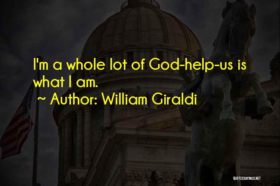 William Giraldi Quotes: I'm A Whole Lot Of God-help-us Is What I Am.