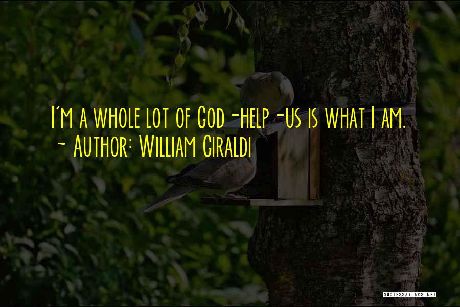 William Giraldi Quotes: I'm A Whole Lot Of God-help-us Is What I Am.