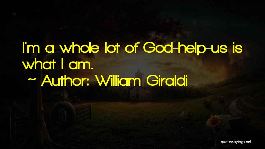William Giraldi Quotes: I'm A Whole Lot Of God-help-us Is What I Am.