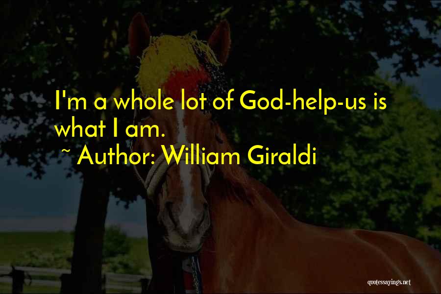 William Giraldi Quotes: I'm A Whole Lot Of God-help-us Is What I Am.