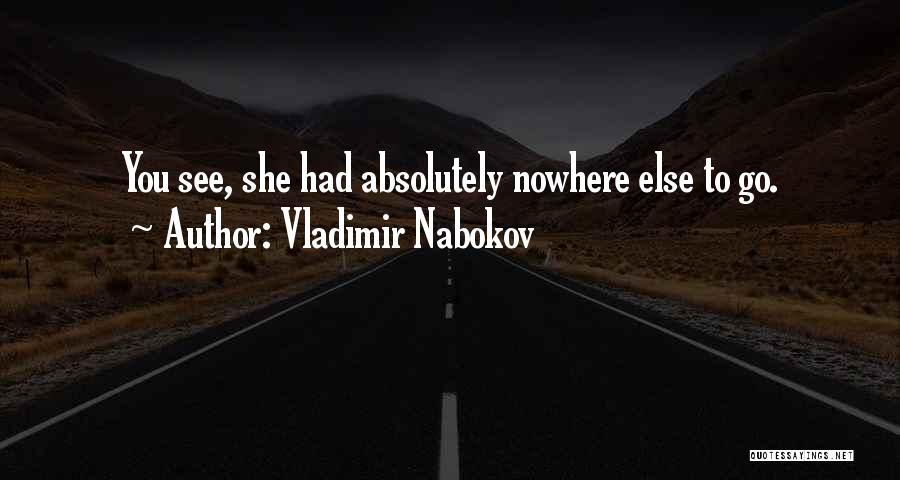 Vladimir Nabokov Quotes: You See, She Had Absolutely Nowhere Else To Go.