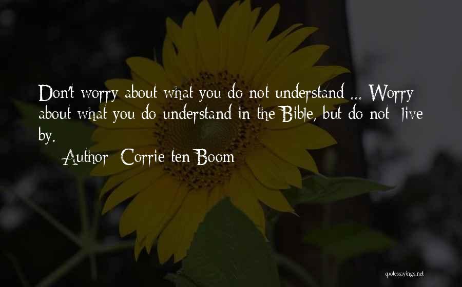 Corrie Ten Boom Quotes: Don't Worry About What You Do Not Understand ... Worry About What You Do Understand In The Bible, But Do